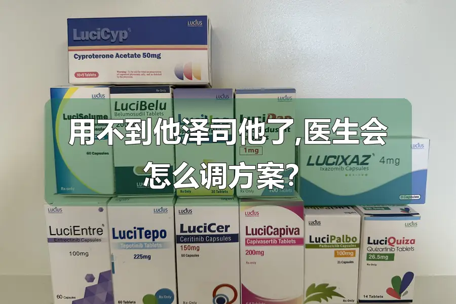 用不到他泽司他了,医生会怎么调方案?