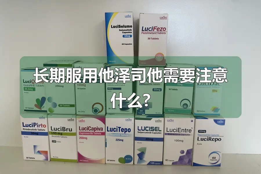 长期服用他泽司他需要注意什么?